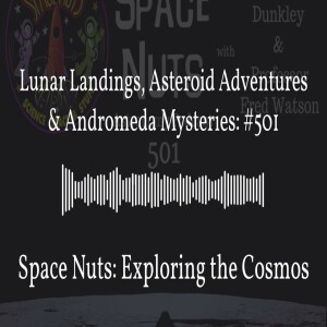 Lunar Landings, Asteroid Adventures & Andromeda Mysteries: #501 | Space Nuts: Exploring the Cosmos