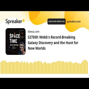 S27E69: Webb’s Record-Breaking Galaxy Discovery and the Hunt for New Worlds