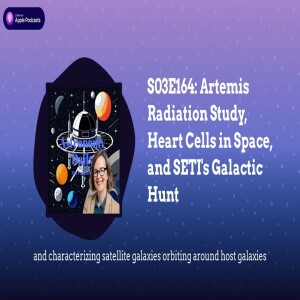 S03E164: Artemis Radiation Study, Heart Cells in Space, and SETI’s Galactic Hunt