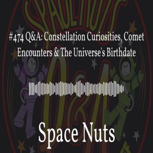 #474 Q&A: Constellation Curiosities, Comet Encounters & The Universe’s Birthdate | Space Nuts