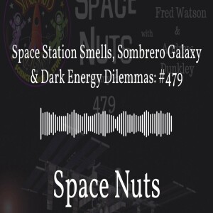 Space Station Smells, Sombrero Galaxy & Dark Energy Dilemmas: #479 | Space Nuts