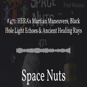 #471: HERA’s Martian Maneuvers, Black Hole Light Echoes & Ancient Healing Rays | Space Nuts