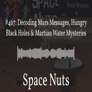 #467: Decoding Mars Messages, Hungry Black Holes & Martian Water Mysteries | Space Nuts