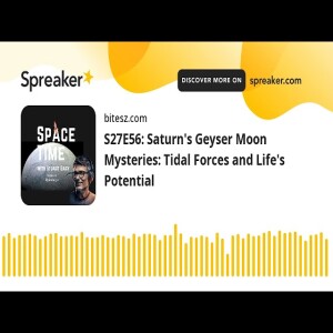 S27E56: Saturn’s Geyser Moon Mysteries: Tidal Forces and Life’s Potential