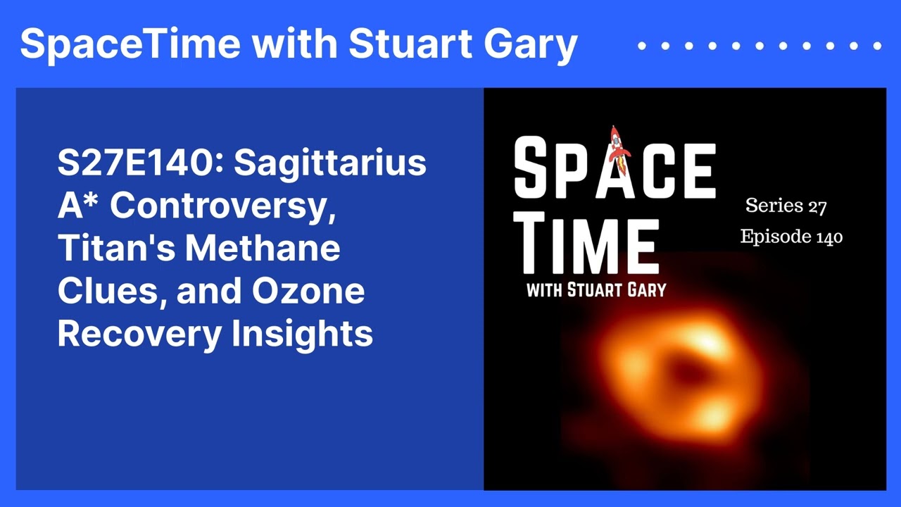 S27E140: Sagittarius A* Controversy, Titan’s Methane Clues, and Ozone Recovery Insights