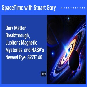 Dark Matter Breakthrough, Jupiter’s Magnetic Mysteries, and NASA’s Newest Eye: S27E146