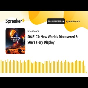 S04E103: New Worlds Discovered & Sun’s Fiery Display