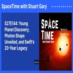 S27E144: Young Planet Discovery, Photon Shape Unveiled, and Swift’s 20-Year Legacy