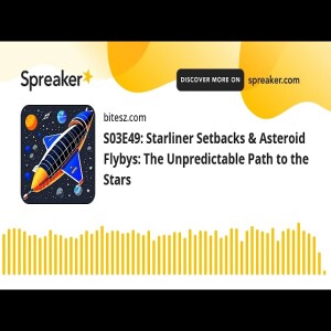 S03E49: Starliner Setbacks & Asteroid Flybys: The Unpredictable Path to the Stars