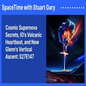 Cosmic Supernova Secrets, IO’s Volcanic Heartbeat, and New Glenn’s Vertical Ascent: S27E147