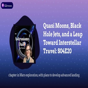 Quasi Moons, Black Hole Jets, and a Leap Toward Interstellar Travel: S04E20