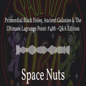 Primordial Black Holes, Ancient Galaxies & The Ultimate Lagrange Point: #488 - Q&A Edition |...