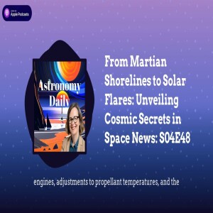 From Martian Shorelines to Solar Flares: Unveiling Cosmic Secrets in Space News: S04E48