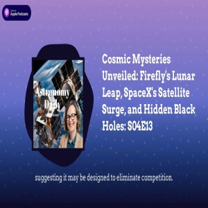 Cosmic Mysteries Unveiled: Firefly’s Lunar Leap, SpaceX’s Satellite Surge, and Hidden Black...