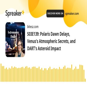 S03E139: Polaris Dawn Delays, Venus’s Atmospheric Secrets, and DART’s Asteroid Impact