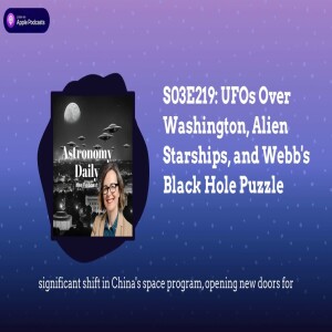 S03E219: UFOs Over Washington, Alien Starships, and Webb’s Black Hole Puzzle