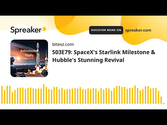 S03E79: SpaceX’s Starlink Milestone & Hubble’s Stunning Revival
