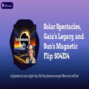 Solar Spectacles, Gaia’s Legacy, and Sun’s Magnetic Flip: S04E14