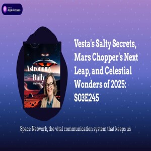 Vesta’s Salty Secrets, Mars Chopper’s Next Leap, and Celestial Wonders of 2025: S03E245