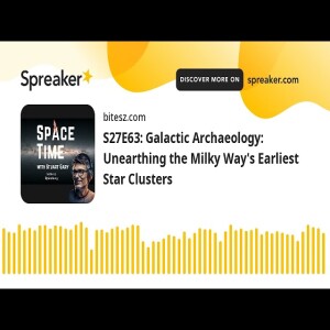 S27E63: Galactic Archaeology: Unearthing the Milky Way’s Earliest Star Clusters