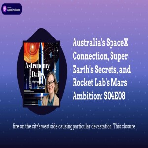 Australia’s SpaceX Connection, Super Earth’s Secrets, and Rocket Lab’s Mars Ambition: S04E08