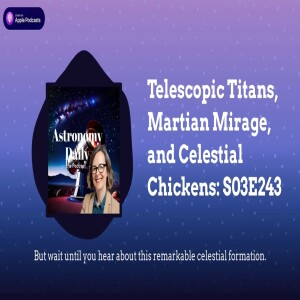 Telescopic Titans, Martian Mirage, and Celestial Chickens: S03E243