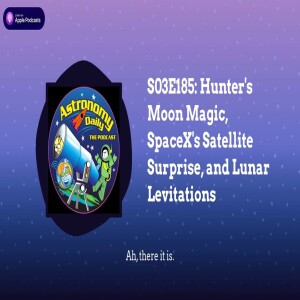 S03E185: Hunter’s Moon Magic, SpaceX’s Satellite Surprise, and Lunar Levitations