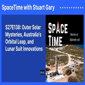 S27E138: Outer Solar Mysteries, Australia’s Orbital Leap, and Lunar Suit Innovations