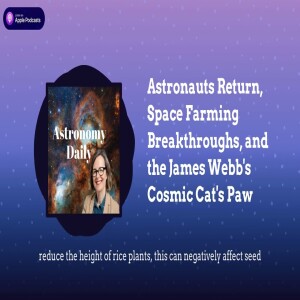 Astronauts Return, Space Farming Breakthroughs, and the James Webb’s Cosmic Cat’s Paw