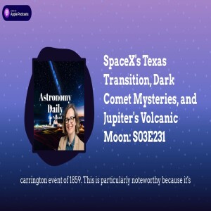 SpaceX’s Texas Transition, Dark Comet Mysteries, and Jupiter’s Volcanic Moon: S03E231