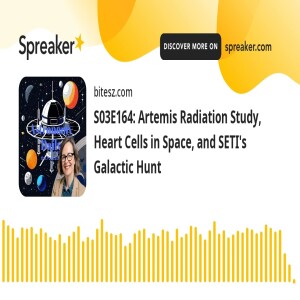 S03E164: Artemis Radiation Study, Heart Cells in Space, and SETI’s Galactic Hunt