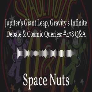 Jupiter’s Giant Leap, Gravity’s Infinite Debate & Cosmic Queries: #478 Q&A | Space Nuts