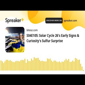 S04E105: Solar Cycle 26’s Early Signs & Curiosity’s Sulfur Surprise