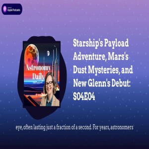 Starship’s Payload Adventure, Mars’s Dust Mysteries, and New Glenn’s Debut: S04E04