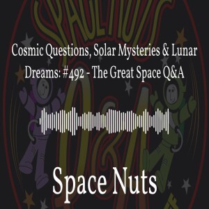 Cosmic Questions, Solar Mysteries & Lunar Dreams: #492 - The Great Space Q&A | Space Nuts