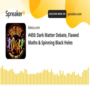 #450: Dark Matter Debate, Flawed Maths & Spinning Black Holes