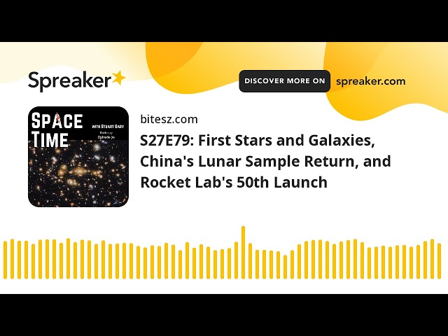 S27E79: First Stars and Galaxies, China’s Lunar Sample Return, and Rocket Lab’s 50th Launch