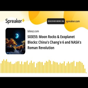 S03E55: Moon Rocks & Exoplanet Blocks: China’s Chang’e 6 and NASA’s Roman Revolution