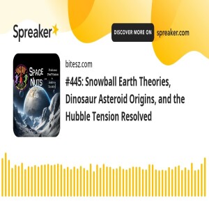 #445: Snowball Earth Theories, Dinosaur Asteroid Origins, and the Hubble Tension Resolved