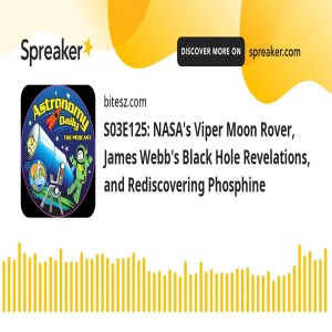 S03E125: NASA’s Viper Moon Rover, James Webb’s Black Hole Revelations, and Rediscovering Phosphine