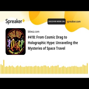 #418: From Cosmic Drag to Holographic Hype: Unraveling the Mysteries of Space Travel