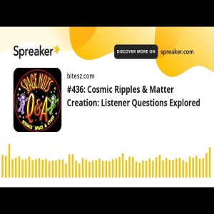 #436: Cosmic Ripples & Matter Creation: Listener Questions Explored