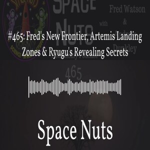 #465: Fred’s New Frontier, Artemis Landing Zones & Ryugu’s Revealing Secrets | Space Nuts