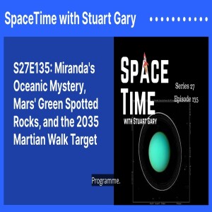 S27E135: Miranda’s Oceanic Mystery, Mars’ Green Spotted Rocks, and the 2035 Martian Walk Target