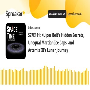 S27E111: Kuiper Belt’s Hidden Secrets, Unequal Martian Ice Caps, and Artemis III’s Lunar Journey