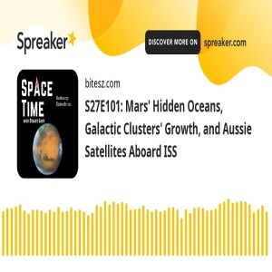 S27E101: Mars’ Hidden Oceans, Galactic Clusters’ Growth, and Aussie Satellites Aboard ISS