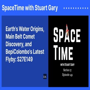 Earth’s Water Origins, Main Belt Comet Discovery, and BepiColombo’s Latest Flyby: S27E149