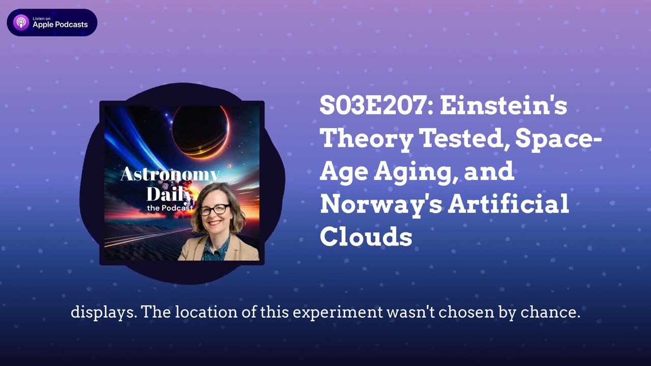 S03E207: Einstein’s Theory Tested, Space-Age Aging, and Norway’s Artificial Clouds