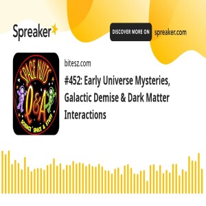 #452: Early Universe Mysteries, Galactic Demise & Dark Matter Interactions