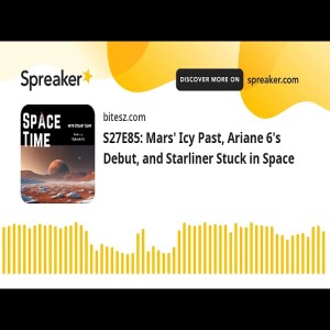 S27E85: Mars’ Icy Past, Ariane 6’s Debut, and Starliner Stuck in Space